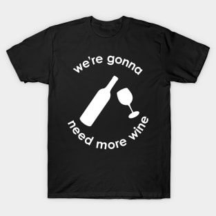 We're Gonna Need More Wine T-Shirt